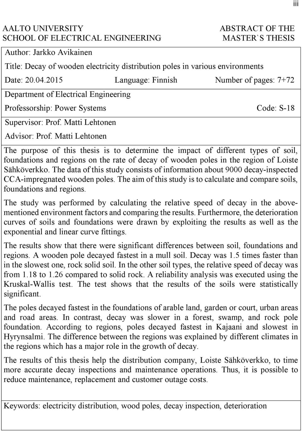 Matti Lehtonen The purpose of this thesis is to determine the impact of different types of soil, foundations and regions on the rate of decay of wooden poles in the region of Loiste Sähköverkko.