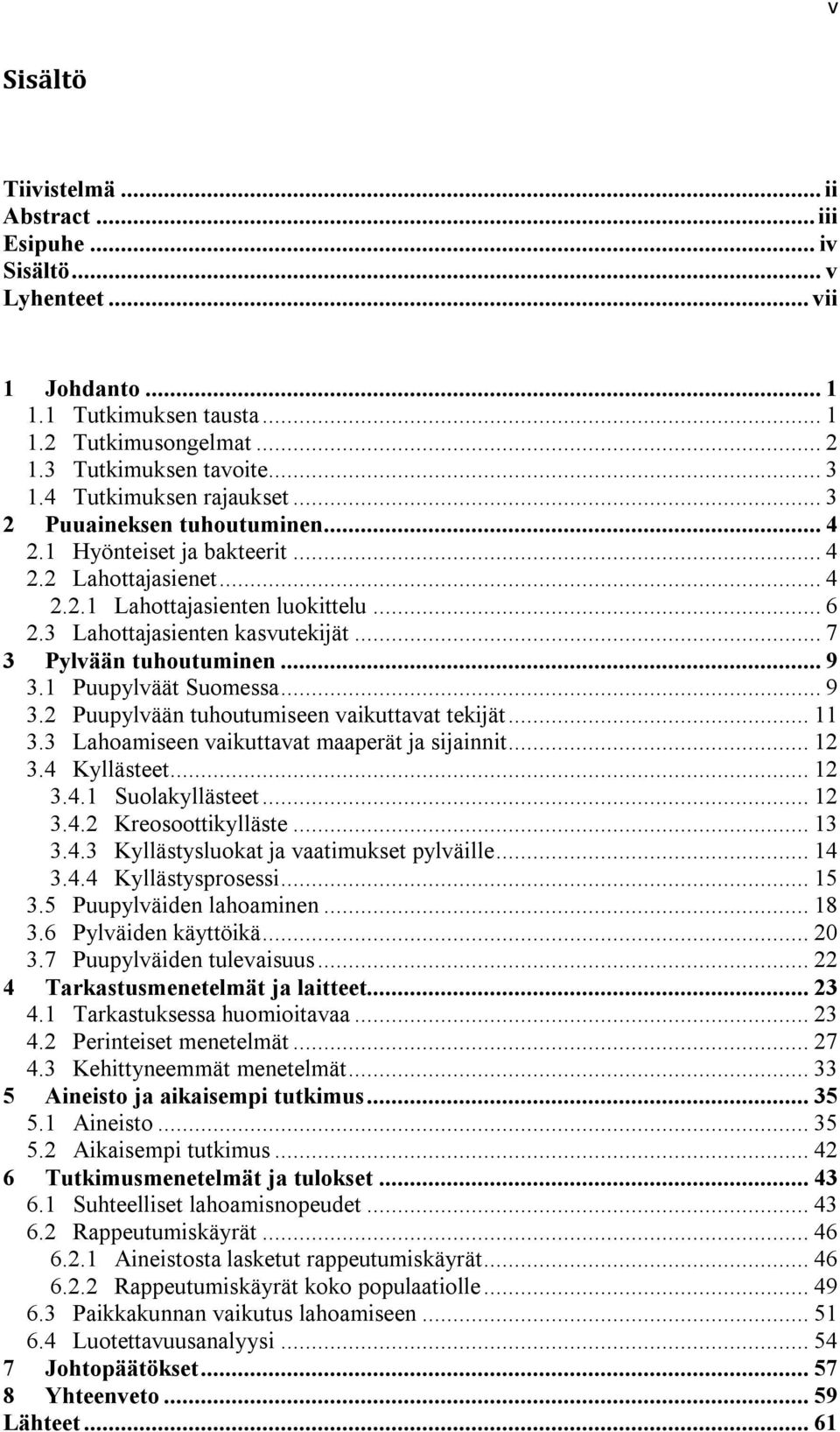 .. 7 3 Pylvään tuhoutuminen... 9 3.1 Puupylväät Suomessa... 9 3.2 Puupylvään tuhoutumiseen vaikuttavat tekijät... 11 3.3 Lahoamiseen vaikuttavat maaperät ja sijainnit... 12 3.4 Kyllästeet... 12 3.4.1 Suolakyllästeet.