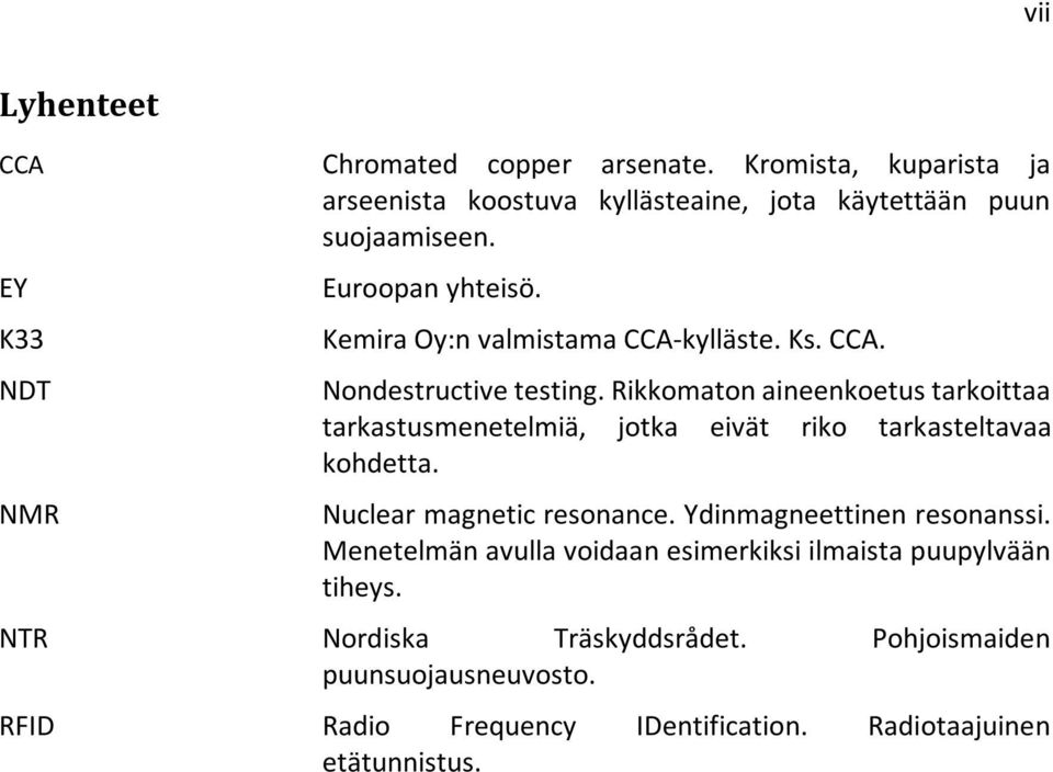 Rikkomaton aineenkoetus tarkoittaa tarkastusmenetelmiä, jotka eivät riko tarkasteltavaa kohdetta. Nuclear magnetic resonance.