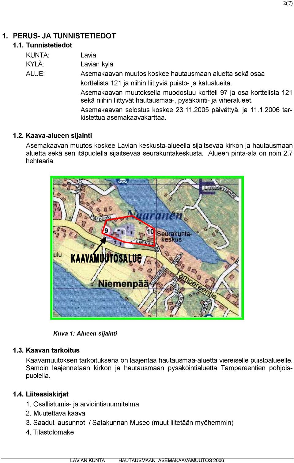 Asemakaavan muutos koskee Lavian keskusta-alueella sijaitsevaa kirkon ja hautausmaan aluetta sekä sen itäpuolella sijaitsevaa seurakuntakeskusta. Alueen pinta-ala on noin 2,7 hehtaaria. 1.3.