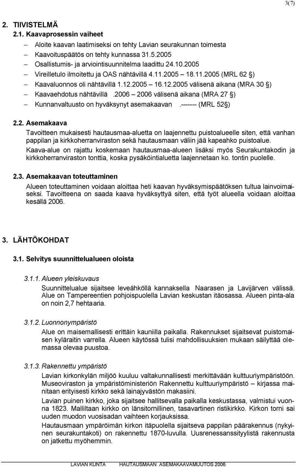 2005 16.12.2005 välisenä aikana (MRA 30 ) Kaavaehdotus nähtävillä.2006 2006 välisenä aikana (MRA 27 ) Kunnanvaltuusto on hyväksynyt asemakaavan.------- (MRL 52 ) 2.2. Asemakaava Tavoitteen mukaisesti hautausmaa-aluetta on laajennettu puistoalueelle siten, että vanhan pappilan ja kirkkoherranviraston sekä hautausmaan väliin jää kapeahko puistoalue.