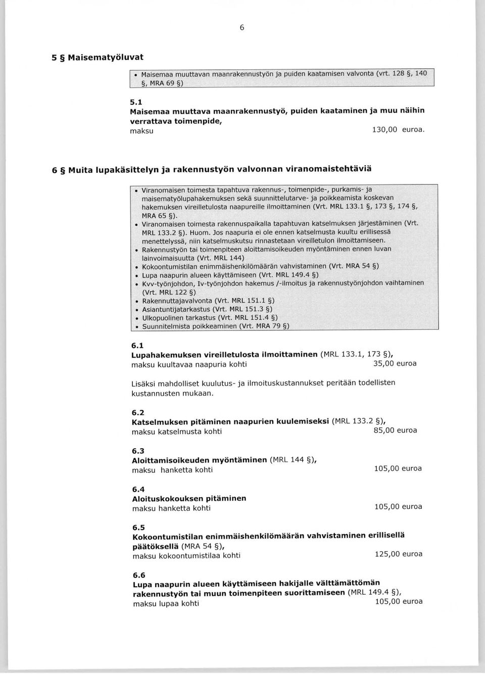 6 M uita lupakäsittelyn ja rakennustyön valvonnan viranom aistehtäviä Viranomaisen toimesta tapahtuva rakennus-, toimenpide-, purkamis- ja maisematyölupahakemuksen sekä suunni ttelutarve- ja