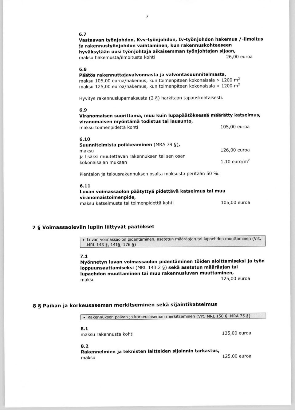 8 Päätös r akennuttajav alv onnasta ja v alv ontasuunnitelmasta, maksu /hakem us, kun toim enpiteen kokonaisala > 1200 m 2 maksu 125,00 euroa/hakem us, kun toim enpiteen kokonaisala < 1200 m 2