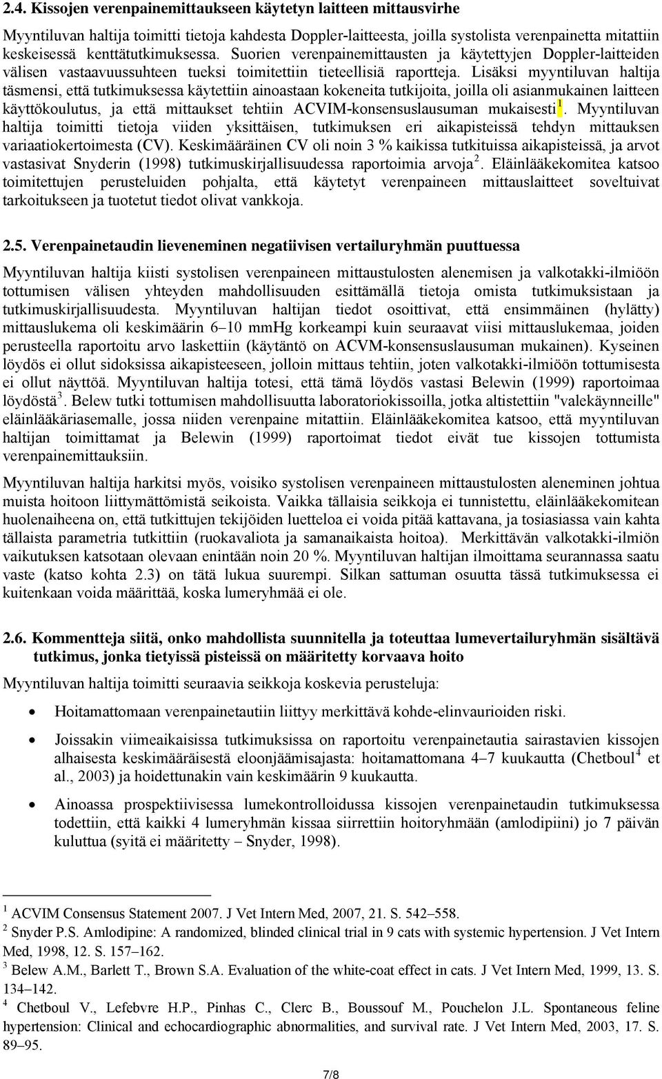 Lisäksi myyntiluvan haltija täsmensi, että tutkimuksessa käytettiin ainoastaan kokeneita tutkijoita, joilla oli asianmukainen laitteen käyttökoulutus, ja että mittaukset tehtiin