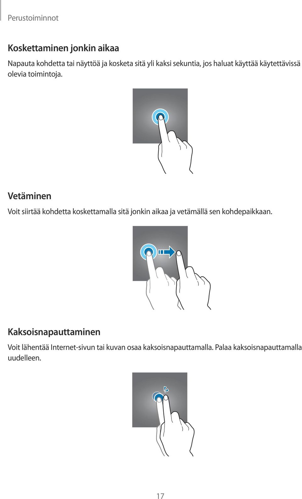 Vetäminen Voit siirtää kohdetta koskettamalla sitä jonkin aikaa ja vetämällä sen kohdepaikkaan.