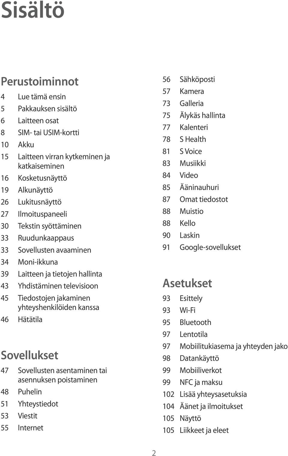 yhteyshenkilöiden kanssa 46 Hätätila Sovellukset 47 Sovellusten asentaminen tai asennuksen poistaminen 48 Puhelin 51 Yhteystiedot 53 Viestit 55 Internet 56 Sähköposti 57 Kamera 73 Galleria 75 Älykäs