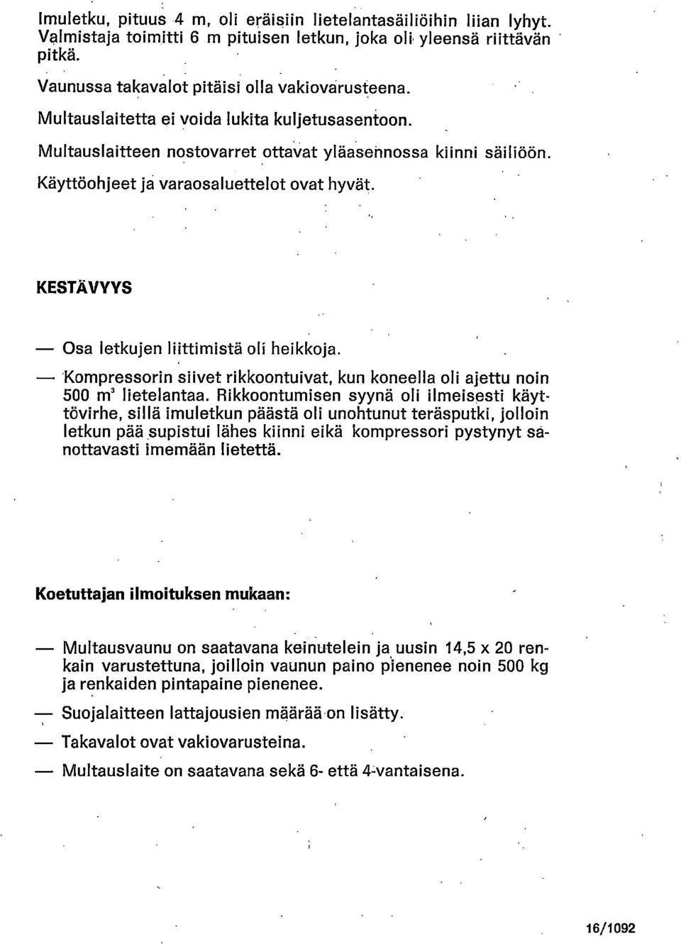 KESTÄVYYS Osa letkujen liittimistä oli heikkoja. Kompressorin siivet rikkoontuivat, kun koneella oli ajettu noin 500 m3 lietelantaa.