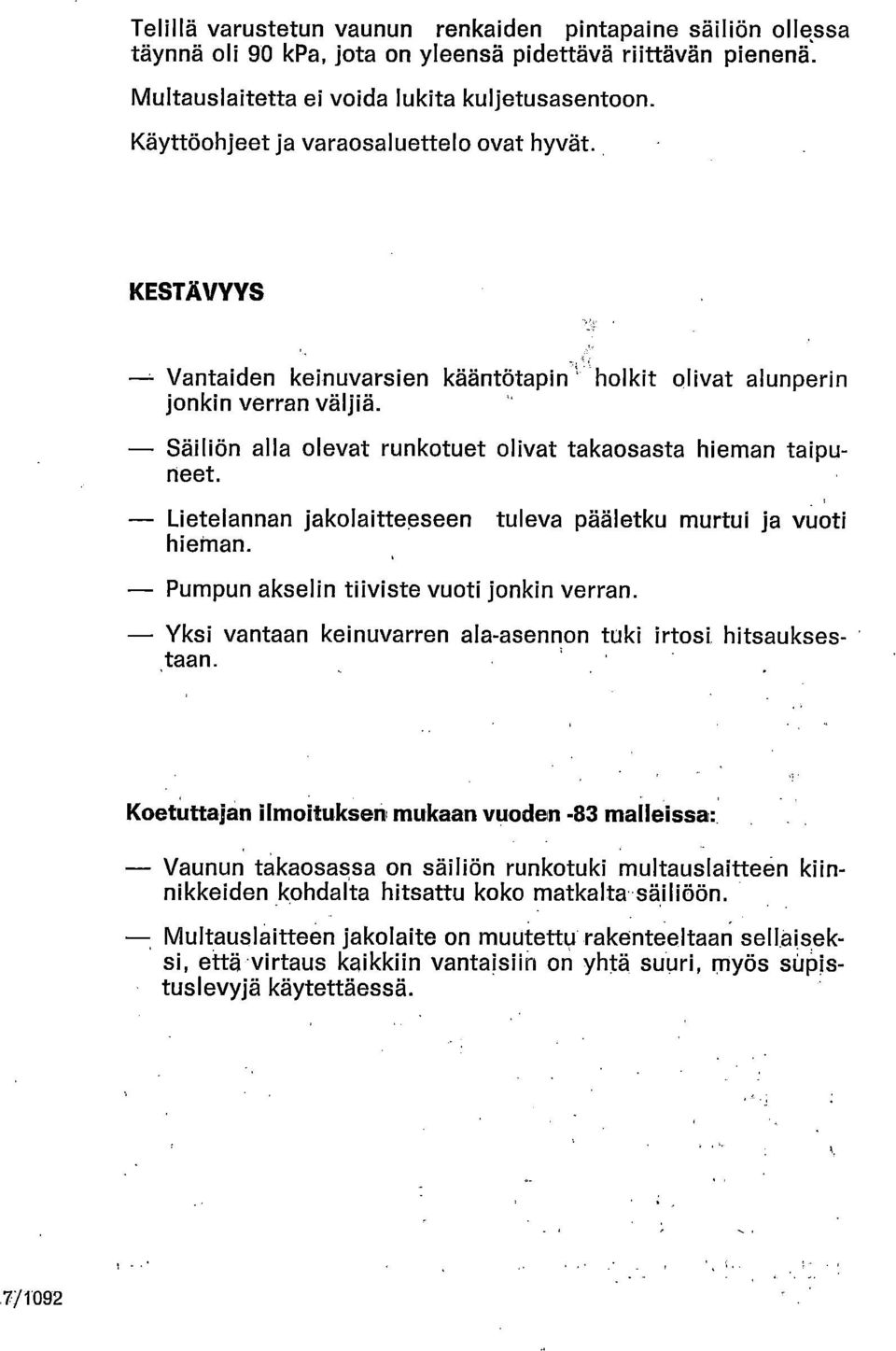 Lietelannan jakolaittepseen tuleva pääletku murtui ja vuoti hieman. Pumpun akselin tiiviste vuoti jonkin verran. Yksi vantaan keinuvarren ala-asennon tuki irtosi hitsauksestaan.