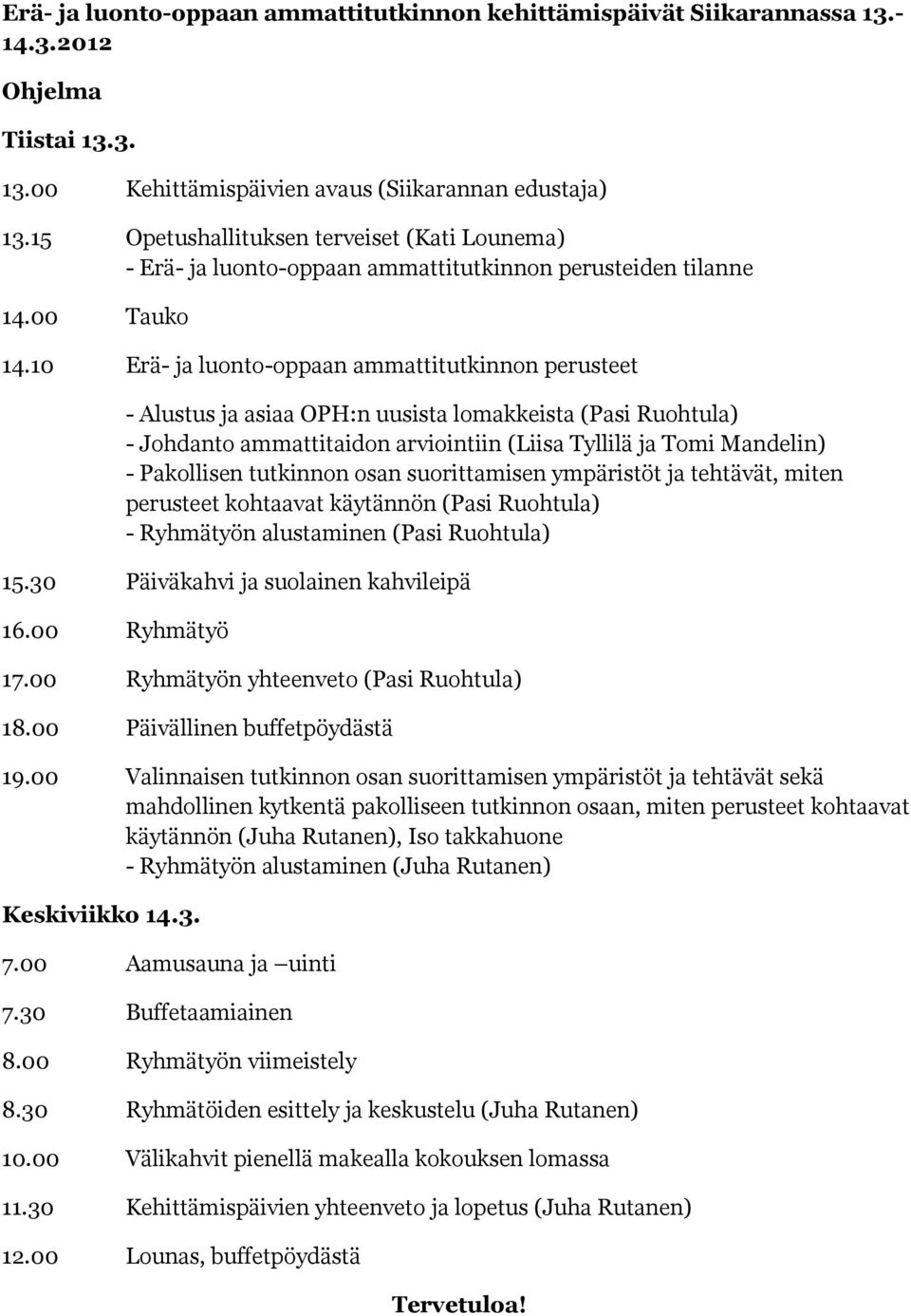 10 Erä- ja luonto-oppaan ammattitutkinnon perusteet - Alustus ja asiaa OPH:n uusista lomakkeista (Pasi Ruohtula) - Johdanto ammattitaidon arviointiin (Liisa Tyllilä ja Tomi Mandelin) - Pakollisen