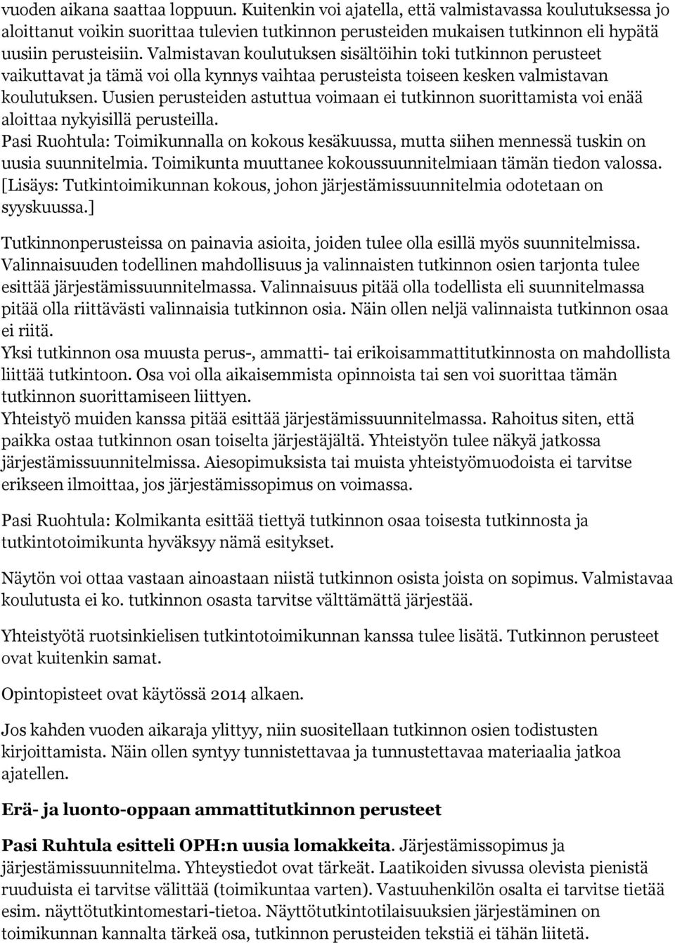 Uusien perusteiden astuttua voimaan ei tutkinnon suorittamista voi enää aloittaa nykyisillä perusteilla.
