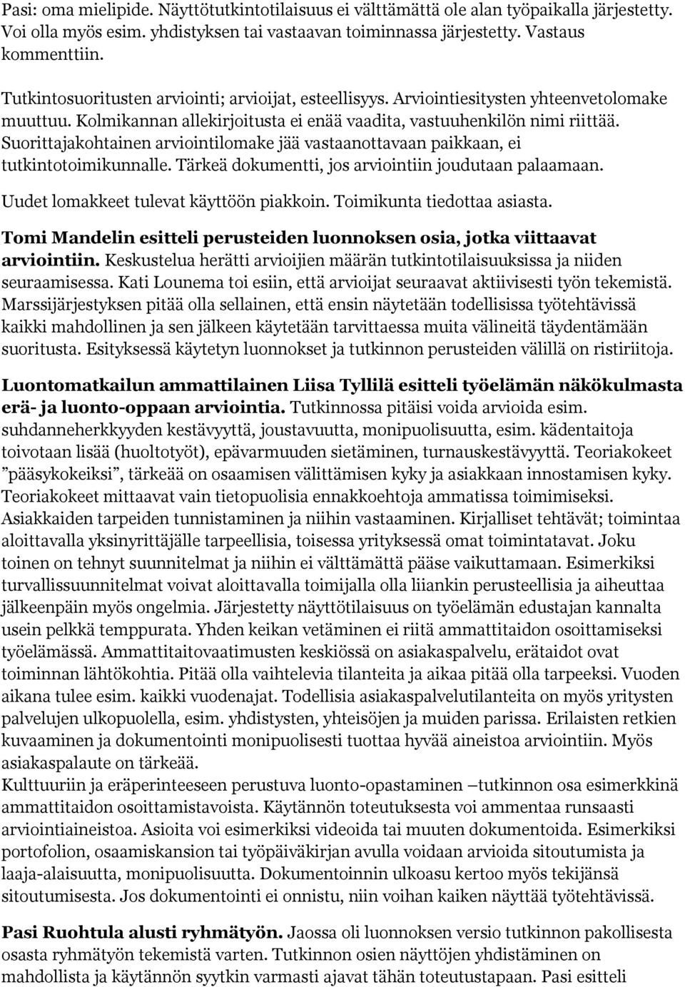 Suorittajakohtainen arviointilomake jää vastaanottavaan paikkaan, ei tutkintotoimikunnalle. Tärkeä dokumentti, jos arviointiin joudutaan palaamaan. Uudet lomakkeet tulevat käyttöön piakkoin.