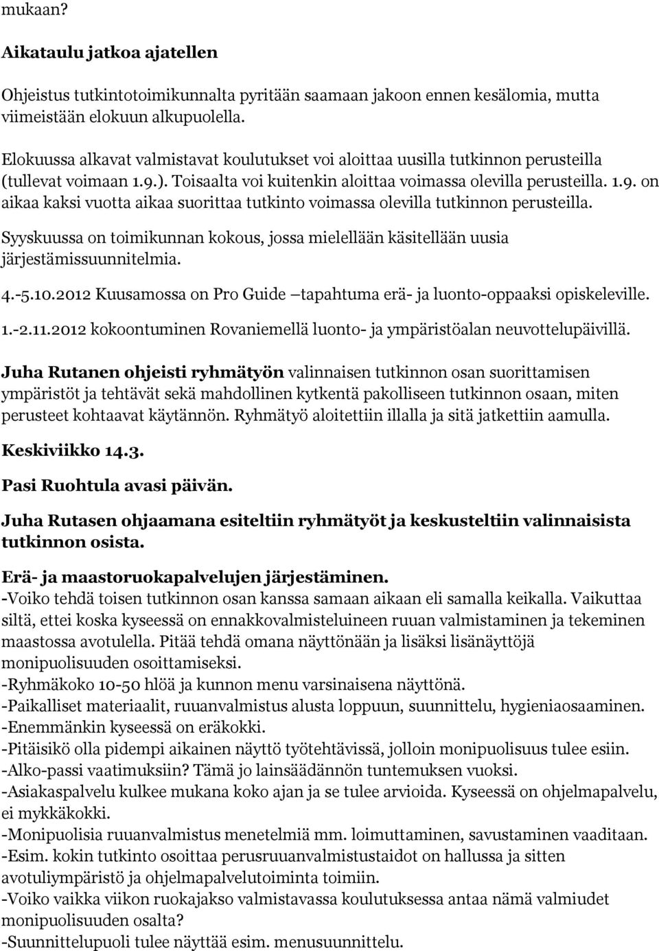 Syyskuussa on toimikunnan kokous, jossa mielellään käsitellään uusia järjestämissuunnitelmia. 4.-5.10.2012 Kuusamossa on Pro Guide tapahtuma erä- ja luonto-oppaaksi opiskeleville. 1.-2.11.