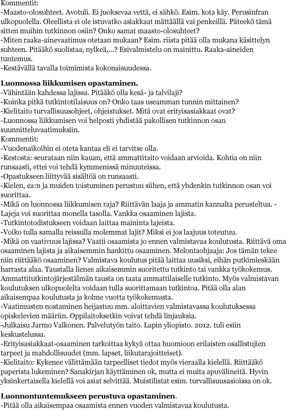 Esivalmistelu on mainittu. Raaka-aineiden tuntemus. -Kestävällä tavalla toimimista kokonaisuudessa. Luonnossa liikkumisen opastaminen. -Vähintään kahdessa lajissa. Pitääkö olla kesä- ja talvilaji?