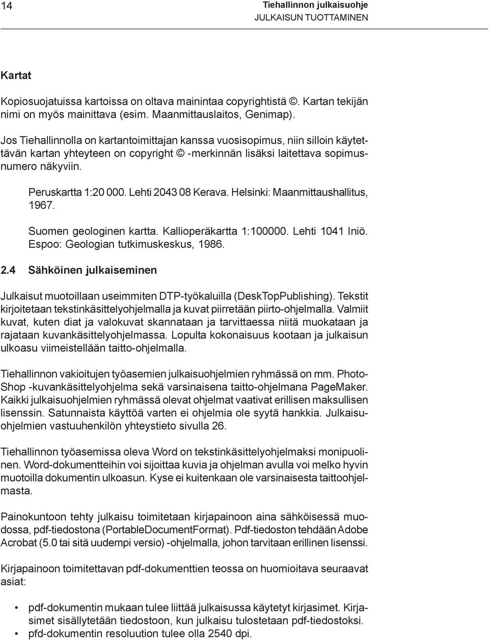 Lehti 2043 08 Kerava. Helsinki: Maanmittaushallitus, 1967. Suomen geologinen kartta. Kallioperäkartta 1:100000. Lehti 1041 Iniö. Espoo: Geologian tutkimuskeskus, 1986. 2.4 Sähköinen julkaiseminen Julkaisut muotoillaan useimmiten DTP-työkaluilla (DeskTopPublishing).