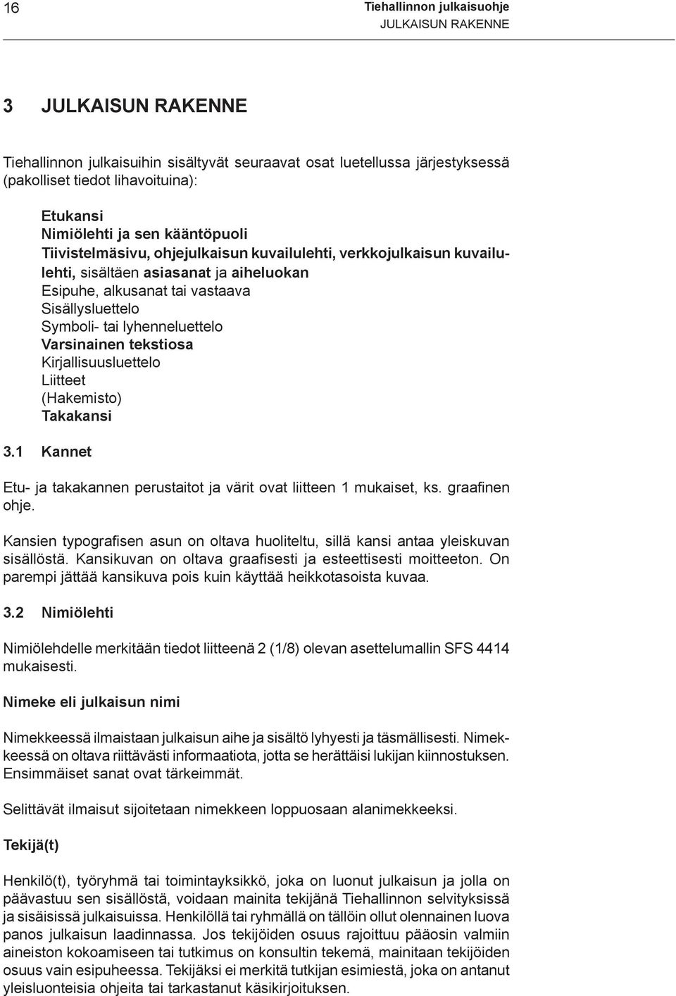 lyhenneluettelo Varsinainen tekstiosa Kirjallisuusluettelo Liitteet (Hakemisto) Takakansi 3.1 Kannet Etu- ja takakannen perustaitot ja värit ovat liitteen 1 mukaiset, ks. graafinen ohje.