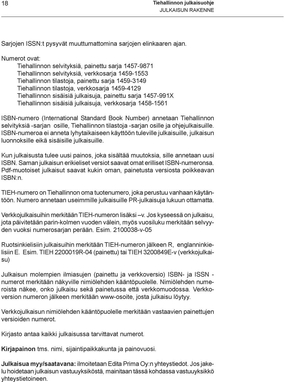 1459-4129 Tiehallinnon sisäisiä julkaisuja, painettu sarja 1457-991X Tiehallinnon sisäisiä julkaisuja, verkkosarja 1458-1561 ISBN-numero (International Standard Book Number) annetaan Tiehallinnon