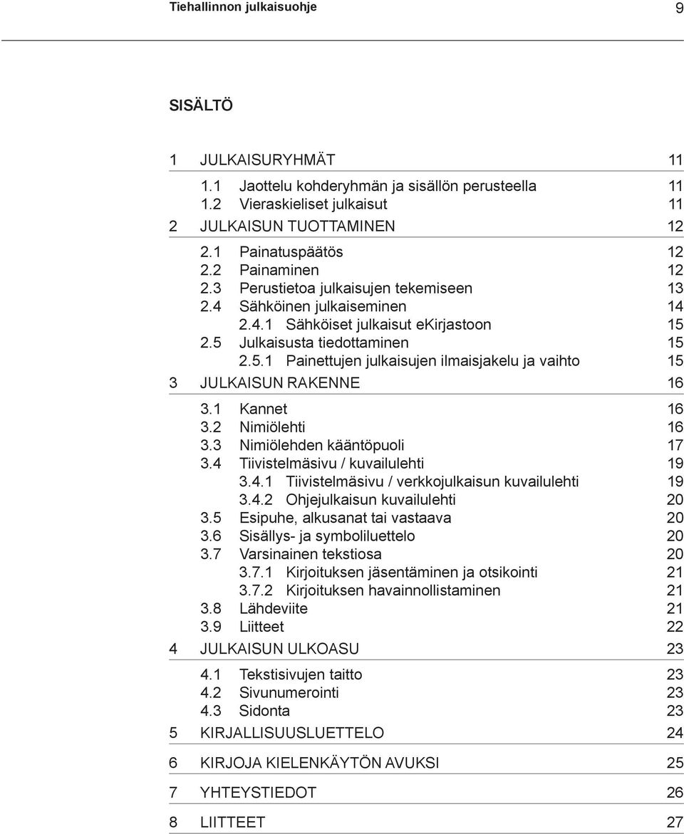 2.5 Julkaisusta tiedottaminen 15 2.5.1 Painettujen julkaisujen ilmaisjakelu ja vaihto 15 3 JULKAISUN RAKENNE 16 3.1 Kannet 16 3.2 Nimiölehti 16 3.3 Nimiölehden kääntöpuoli 17 3.