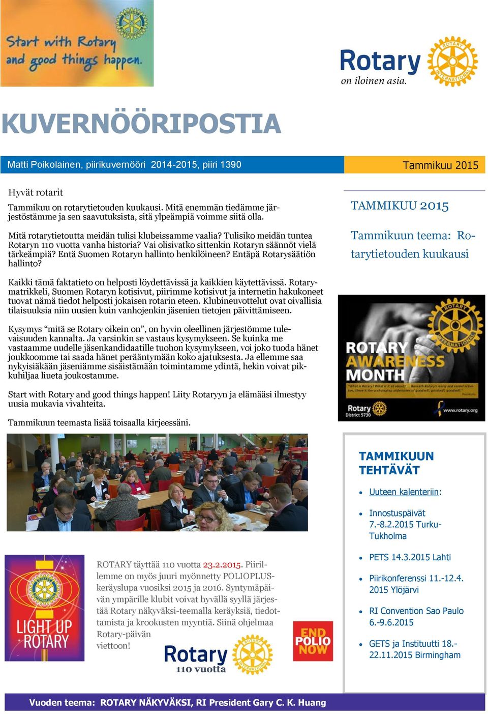 Tulisiko meidän tuntea Rotaryn 110 vuotta vanha historia? Vai olisivatko sittenkin Rotaryn säännöt vielä tärkeämpiä? Entä Suomen Rotaryn hallinto henkilöineen? Entäpä Rotarysäätiön hallinto?