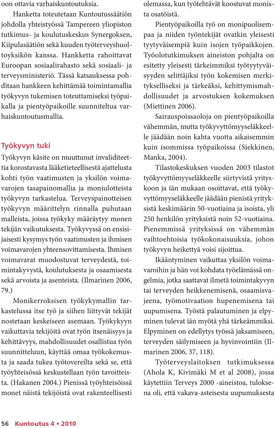 Hankketta rahoittavat Euroopan sosiaalirahasto sekä sosiaali- ja terveysministeriö.