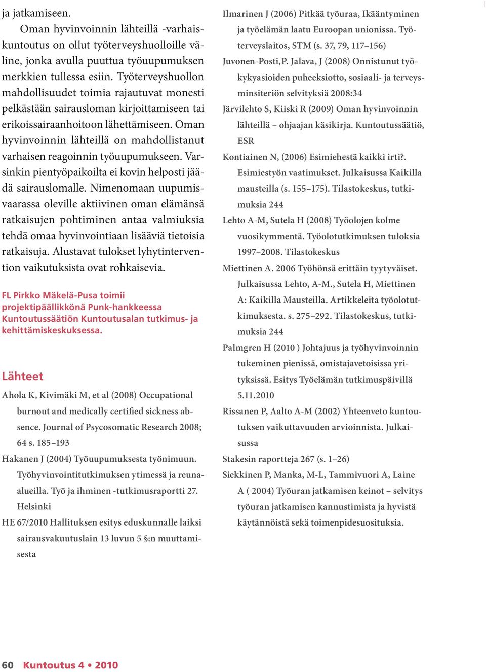 Oman hyvinvoinnin lähteillä on mahdollistanut varhaisen reagoinnin työuupumukseen. Varsinkin pientyöpaikoilta ei kovin helposti jäädä sairauslomalle.