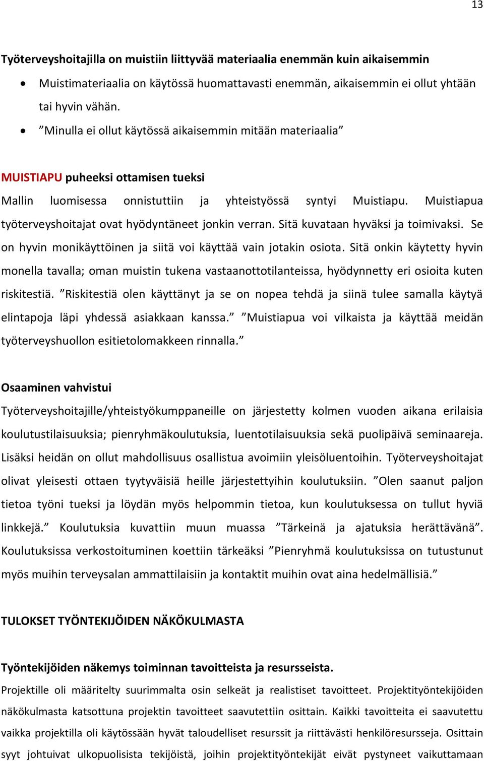 Muistiapua työterveyshoitajat ovat hyödyntäneet jonkin verran. Sitä kuvataan hyväksi ja toimivaksi. Se on hyvin monikäyttöinen ja siitä voi käyttää vain jotakin osiota.