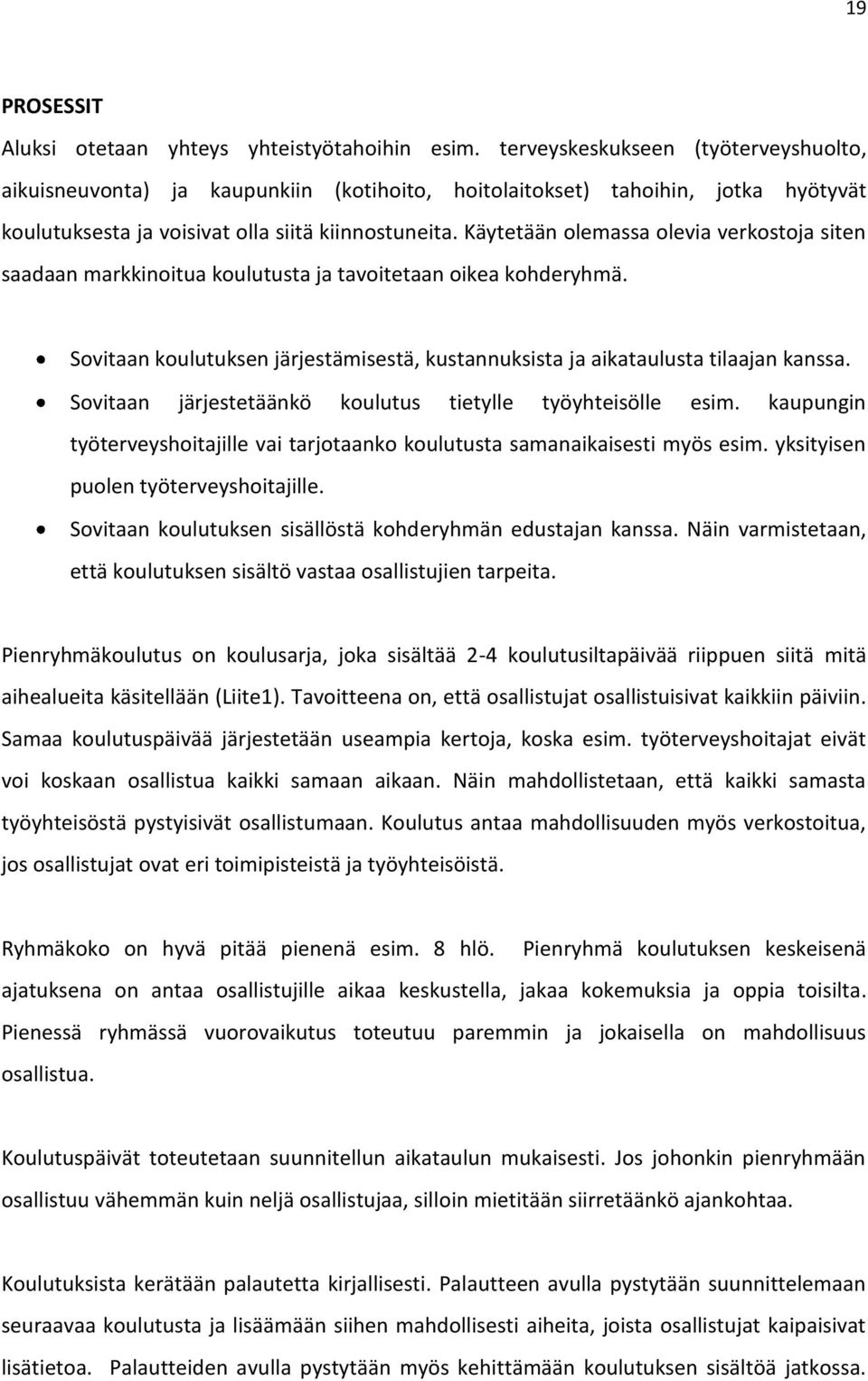 Käytetään olemassa olevia verkostoja siten saadaan markkinoitua koulutusta ja tavoitetaan oikea kohderyhmä. Sovitaan koulutuksen järjestämisestä, kustannuksista ja aikataulusta tilaajan kanssa.