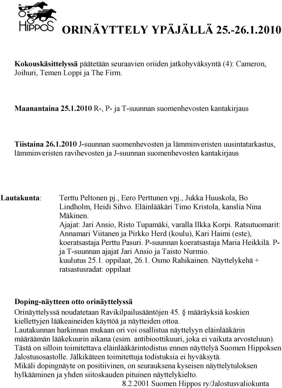 , Jukka Huuskola, Bo Lindholm, Heidi Sihvo. Eläinlääkäri Timo Kristola, kanslia Nina Mäkinen. Ajajat: Jari Ansio, Risto Tupamäki, varalla Ilkka Korpi.