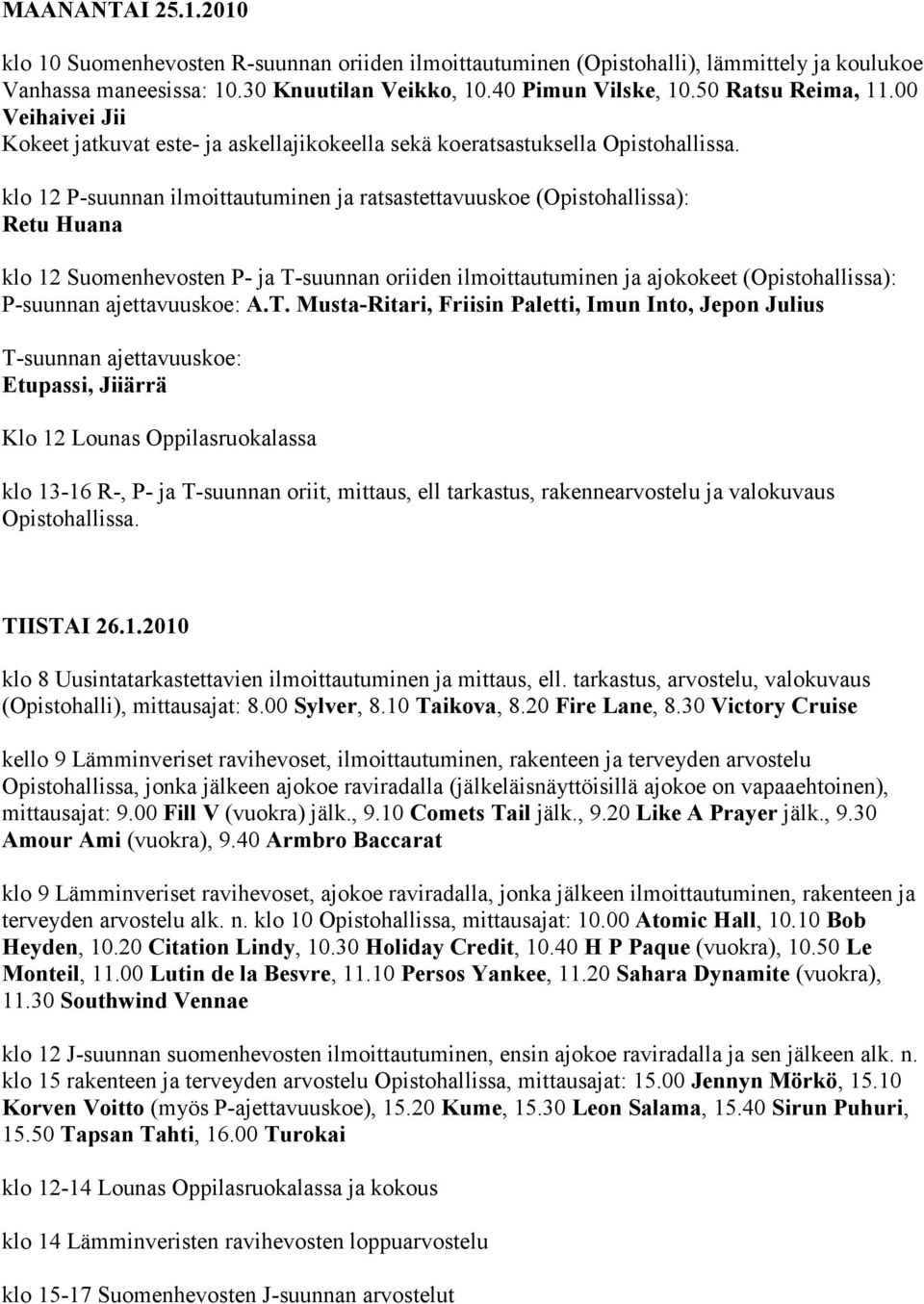 klo 12 P-suunnan ilmoittautuminen ja ratsastettavuuskoe (Opistohallissa): Retu Huana klo 12 Suomenhevosten P- ja T-suunnan oriiden ilmoittautuminen ja ajokokeet (Opistohallissa): P-suunnan