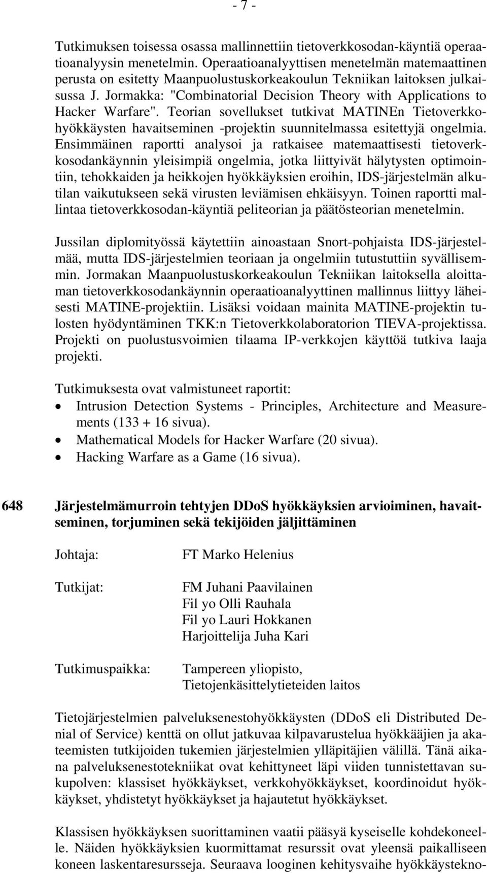 Jormakka: "Combinatorial Decision Theory with Applications to Hacker Warfare". Teorian sovellukset tutkivat MATINEn Tietoverkkohyökkäysten havaitseminen -projektin suunnitelmassa esitettyjä ongelmia.