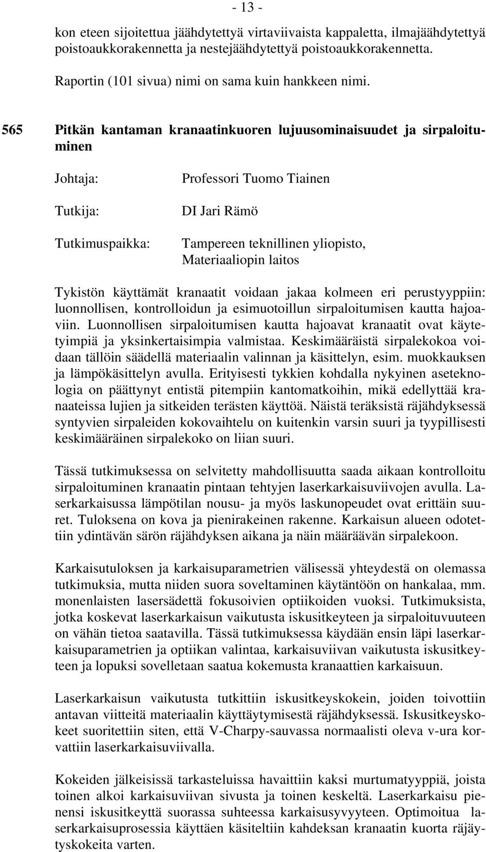 565 Pitkän kantaman kranaatinkuoren lujuusominaisuudet ja sirpaloituminen Tutkija: Professori Tuomo Tiainen DI Jari Rämö Tampereen teknillinen yliopisto, Materiaaliopin laitos Tykistön käyttämät