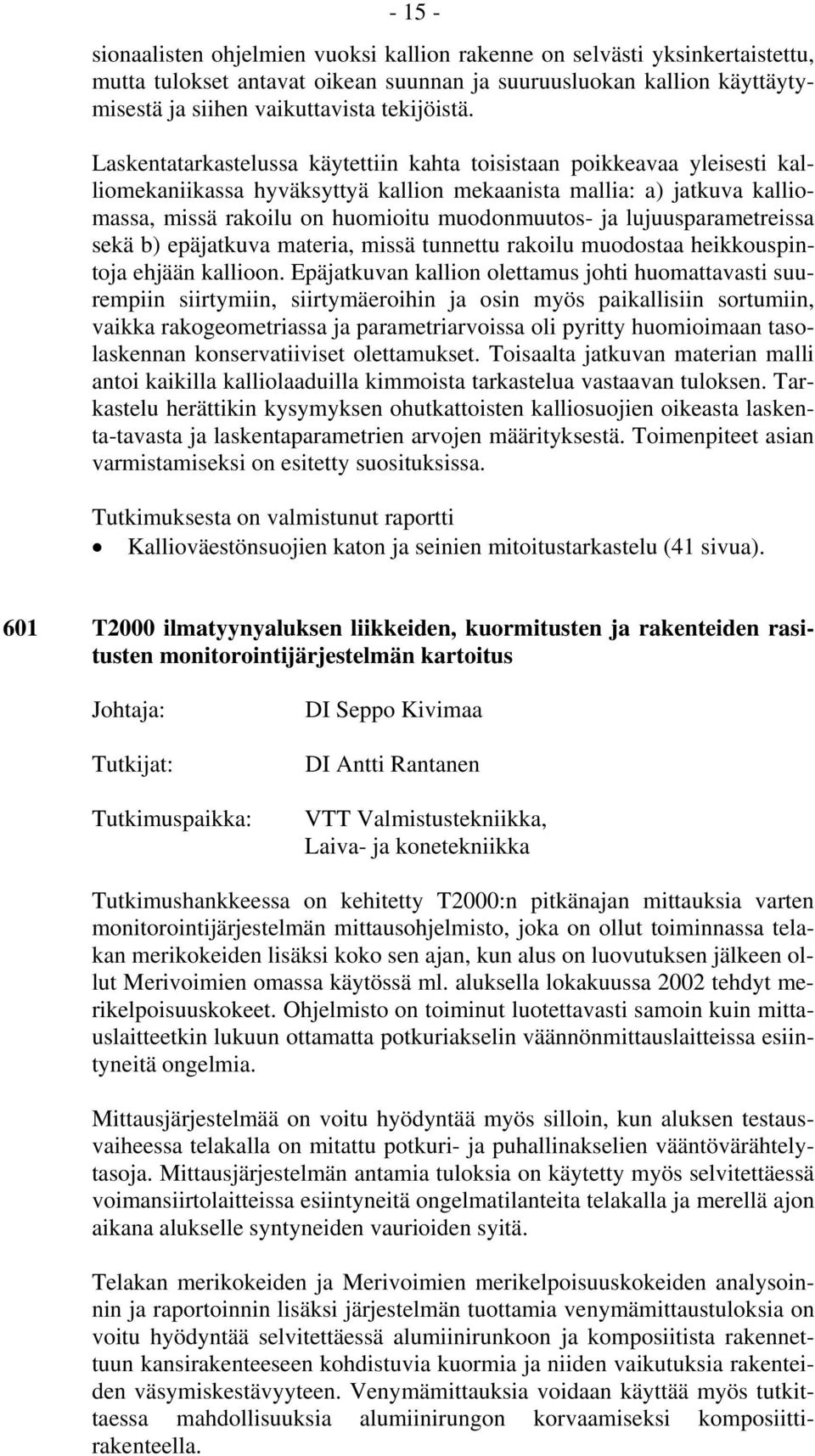 lujuusparametreissa sekä b) epäjatkuva materia, missä tunnettu rakoilu muodostaa heikkouspintoja ehjään kallioon.