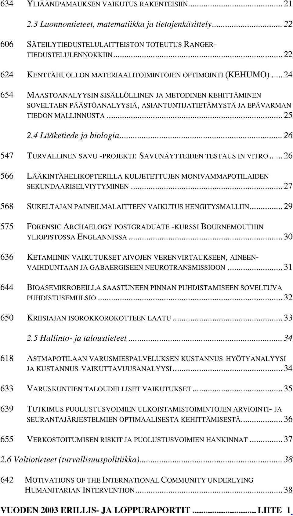 .. 24 654 MAASTOANALYYSIN SISÄLLÖLLINEN JA METODINEN KEHITTÄMINEN SOVELTAEN PÄÄSTÖANALYYSIÄ, ASIANTUNTIJATIETÄMYSTÄ JA EPÄVARMAN TIEDON MALLINNUSTA... 25 2.4 Lääketiede ja biologia.