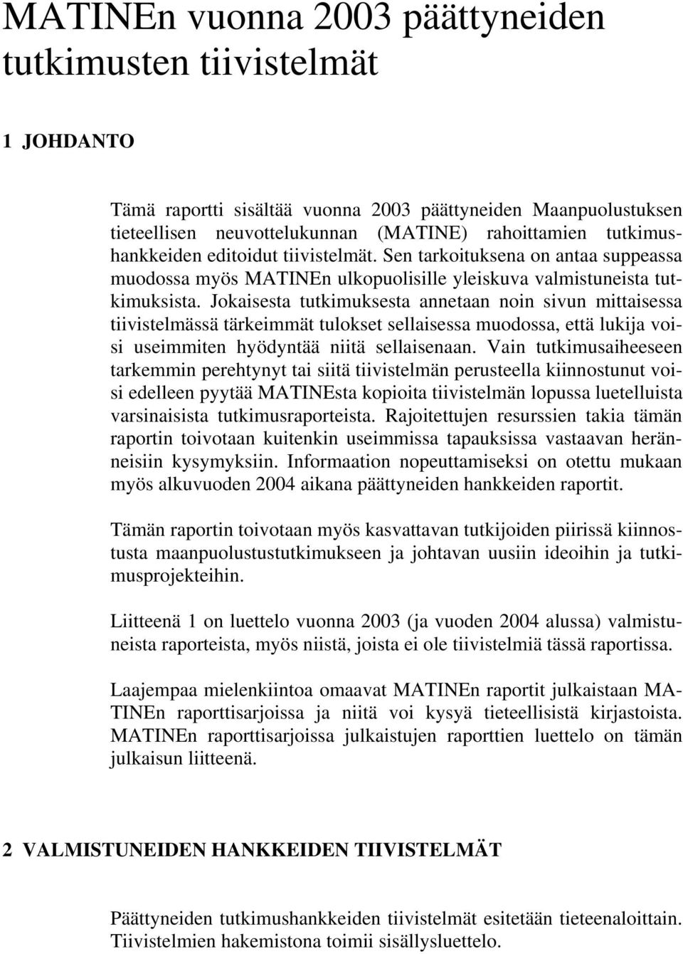 Jokaisesta tutkimuksesta annetaan noin sivun mittaisessa tiivistelmässä tärkeimmät tulokset sellaisessa muodossa, että lukija voisi useimmiten hyödyntää niitä sellaisenaan.