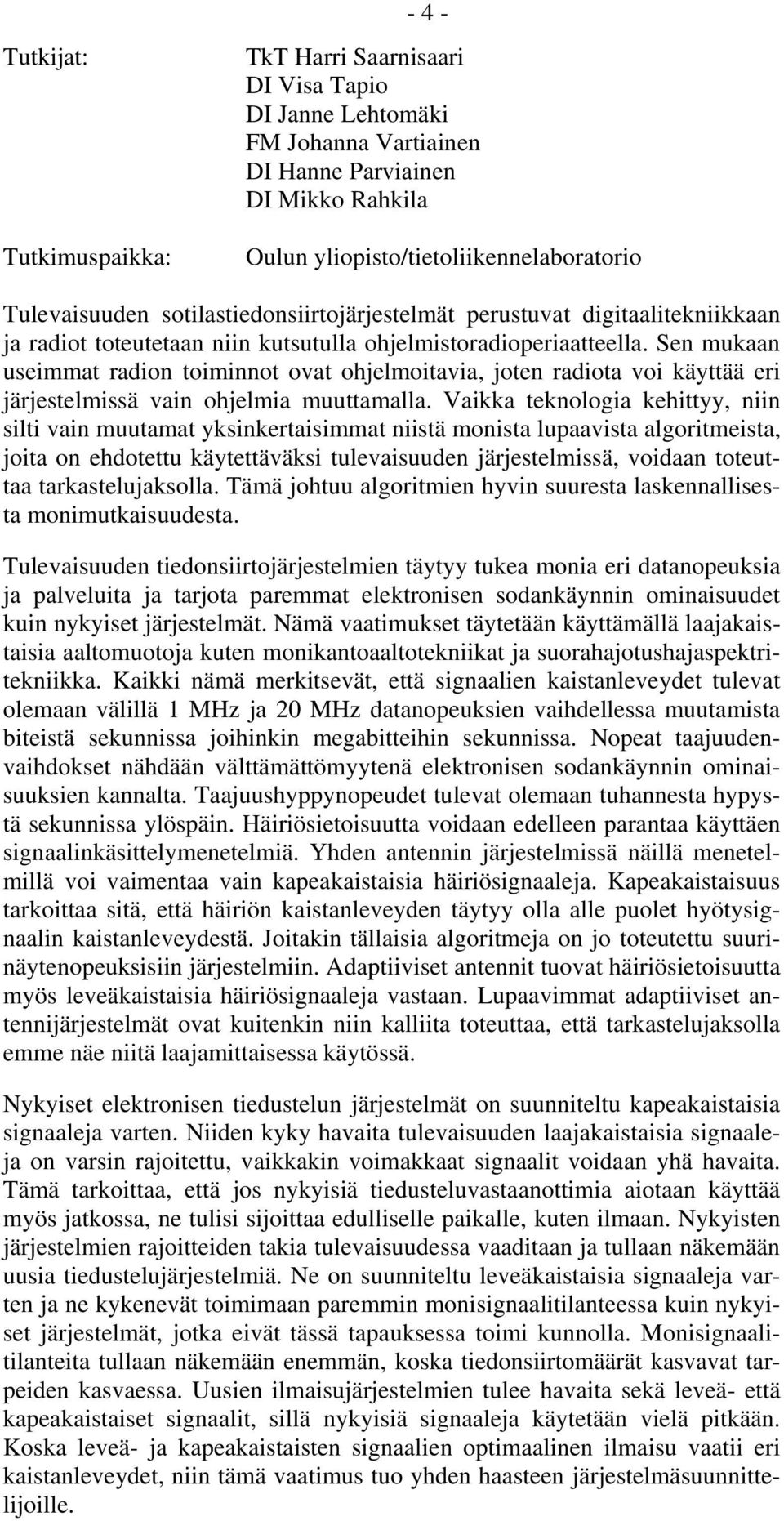 Sen mukaan useimmat radion toiminnot ovat ohjelmoitavia, joten radiota voi käyttää eri järjestelmissä vain ohjelmia muuttamalla.