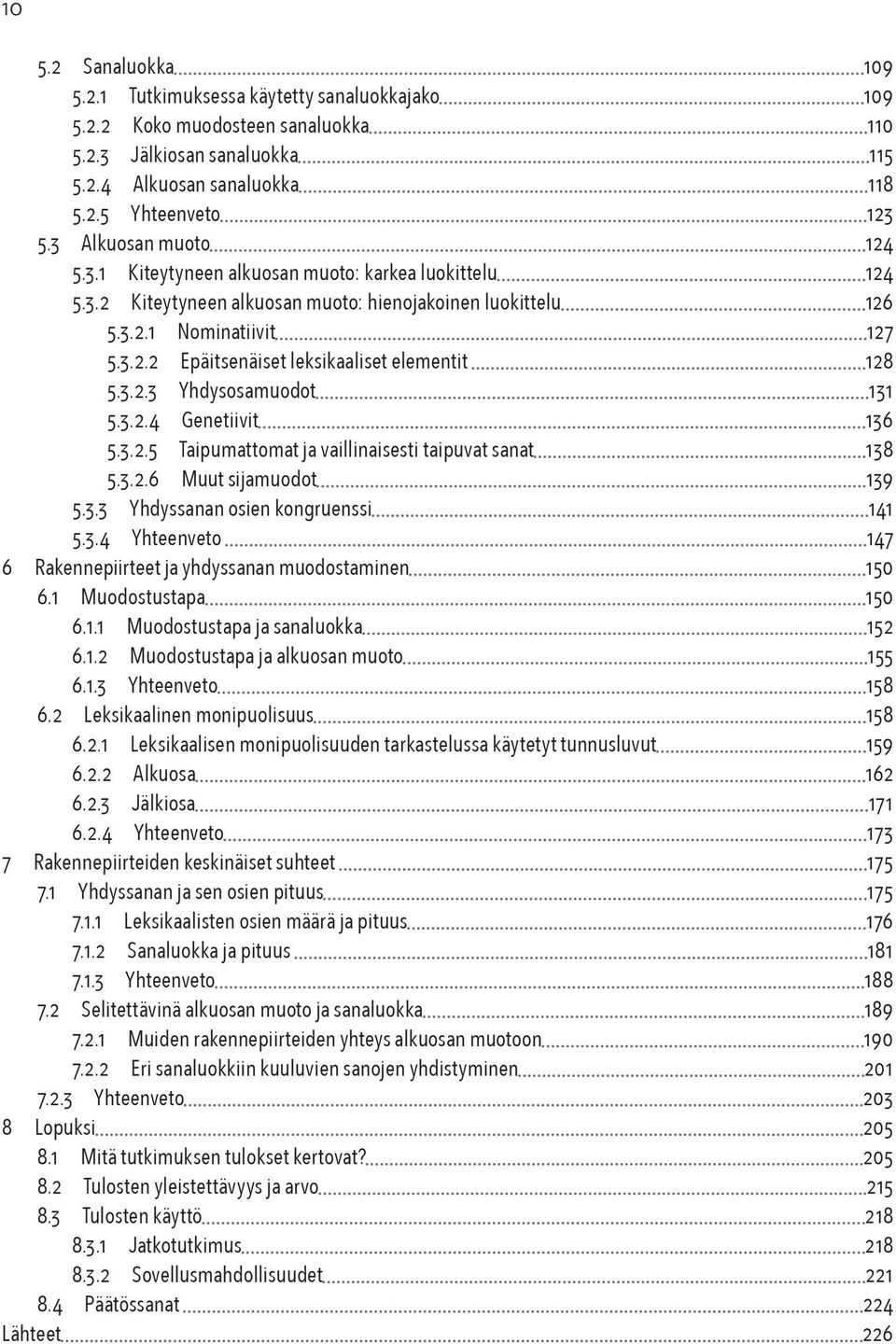 3.2.3 Yhdysosamuodot 131 5.3.2.4 Genetiivit 136 5.3.2.5 Taipumattomat ja vaillinaisesti taipuvat sanat 138 5.3.2.6 Muut sijamuodot 139 5.3.3 Yhdyssanan osien kongruenssi 141 5.3.4 Yhteenveto 147 6 Rakennepiirteet ja yhdyssanan muodostaminen 150 6.