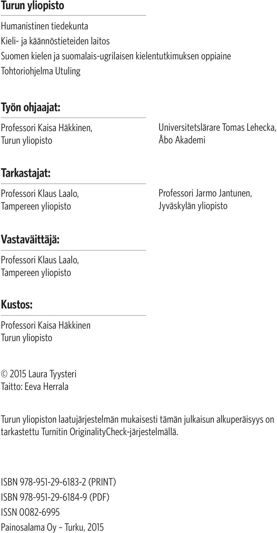 Vastaväittäjä: Professori Klaus Laalo, Tampereen yliopisto Kustos: Professori Kaisa Häkkinen Turun yliopisto 2015 Laura Tyysteri Taitto: Eeva Herrala Turun yliopiston laatujärjestelmän