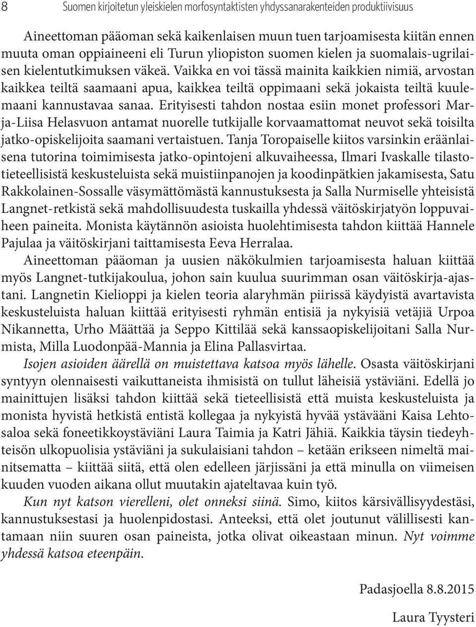 Vaikka en voi tässä mainita kaikkien nimiä, arvostan kaikkea teiltä saamaani apua, kaikkea teiltä oppimaani sekä jokaista teiltä kuulemaani kannustavaa sanaa.