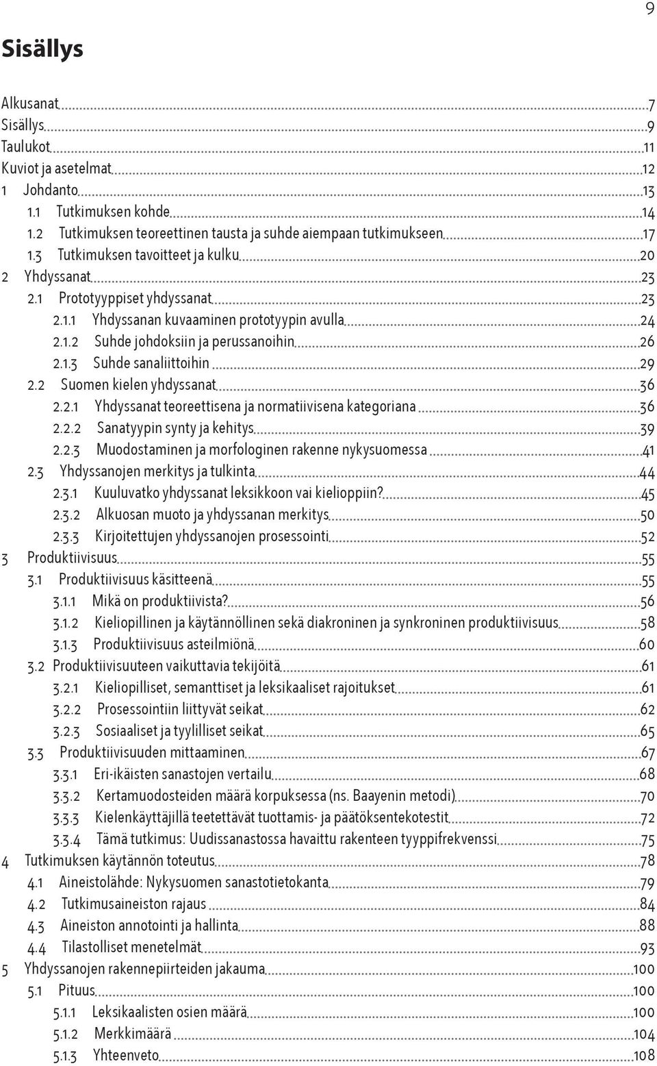 2 Suomen kielen yhdyssanat 36 2.2.1 Yhdyssanat teoreettisena ja normatiivisena kategoriana 36 2.2.2 Sanatyypin synty ja kehitys 39 2.2.3 Muodostaminen ja morfologinen rakenne nykysuomessa 41 2.