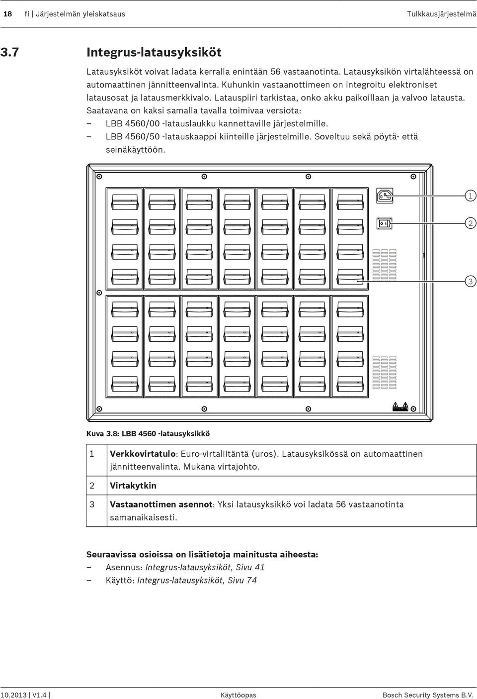 Latauspiiri tarkistaa, onko akku paikoillaan ja valvoo latausta. Saatavana on kaksi samalla tavalla toimivaa versiota: LBB 4560/00 -latauslaukku kannettaville järjestelmille.