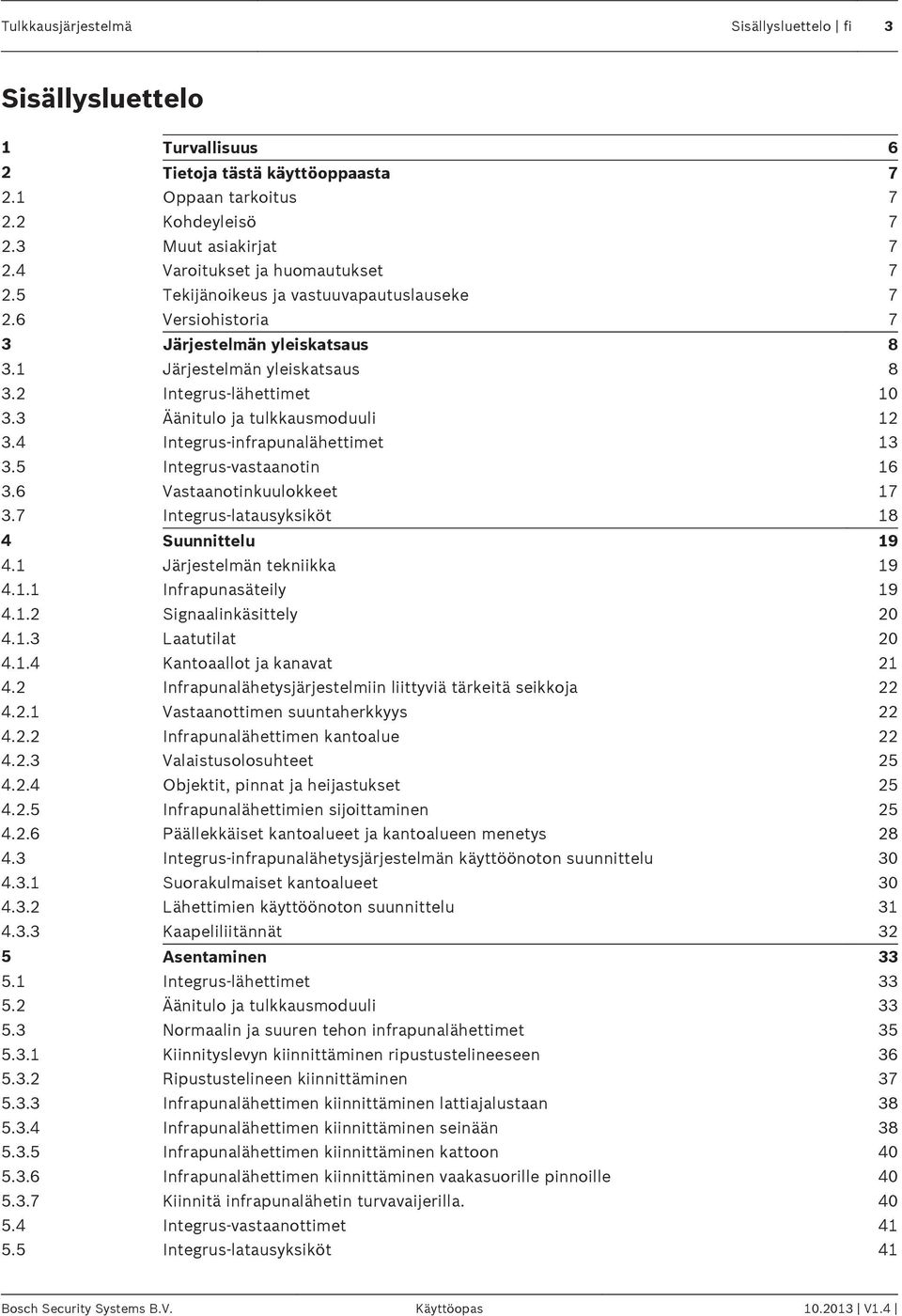 3 Äänitulo ja tulkkausmoduuli 12 3.4 Integrus-infrapunalähettimet 13 3.5 Integrus-vastaanotin 16 3.6 Vastaanotinkuulokkeet 17 3.7 Integrus-latausyksiköt 18 4 Suunnittelu 19 4.