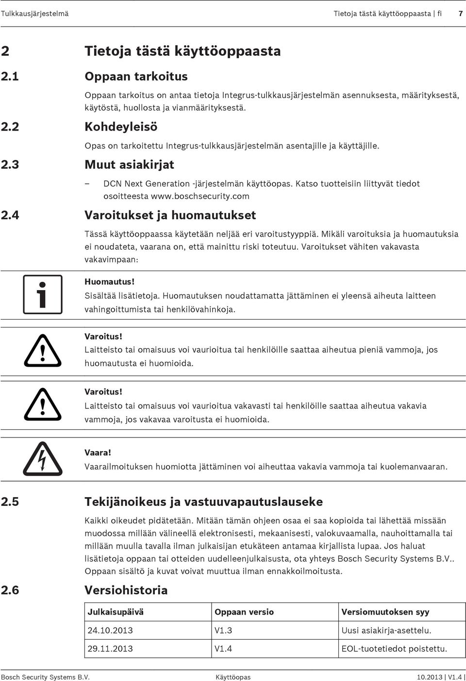 2 Kohdeyleisö Opas on tarkoitettu Integrus-tulkkausjärjestelmän asentajille ja käyttäjille. 2.3 Muut asiakirjat DCN Next Generation -järjestelmän käyttöopas.