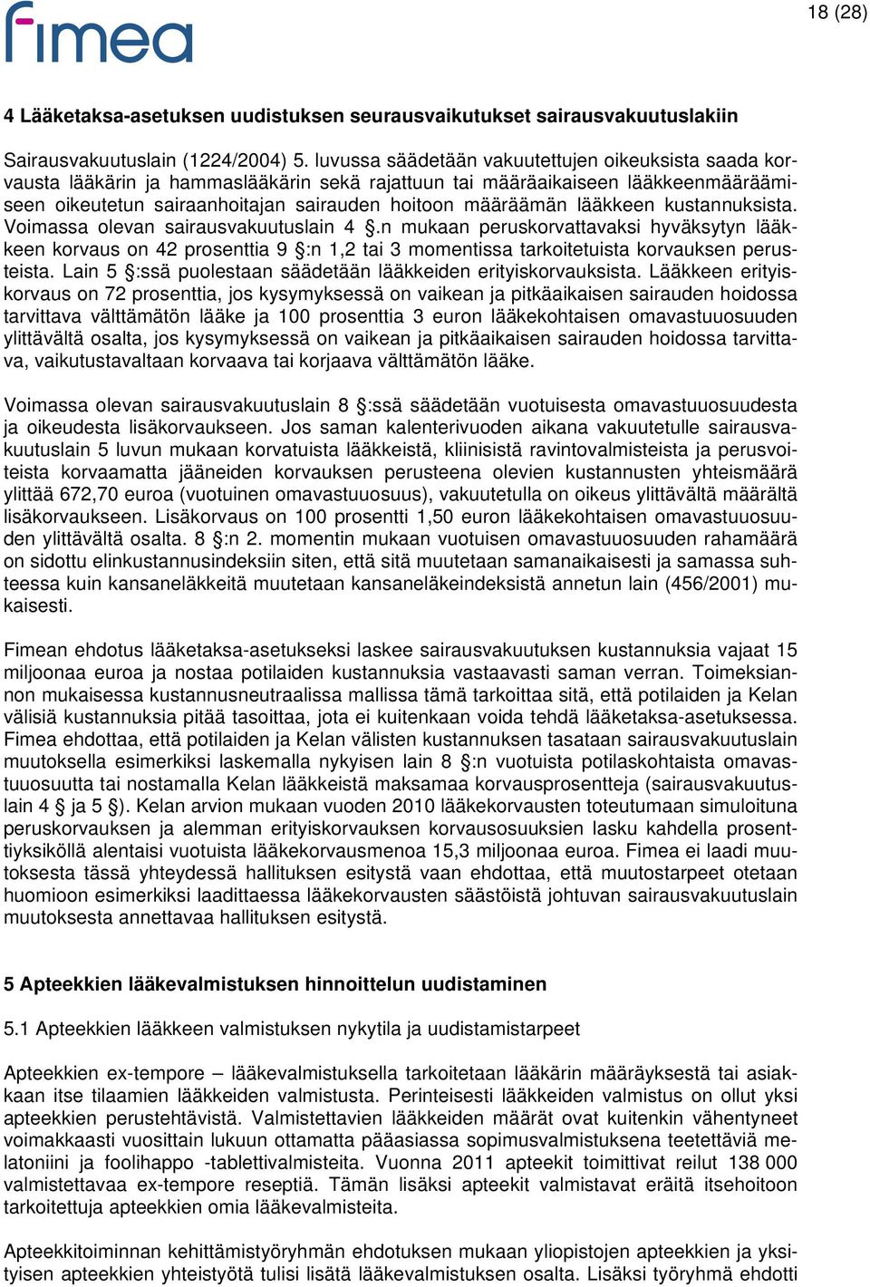 lääkkeen kustannuksista. Voimassa olevan sairausvakuutuslain 4.n mukaan peruskorvattavaksi hyväksytyn lääkkeen korvaus on 42 prosenttia 9 :n 1,2 tai 3 momentissa tarkoitetuista korvauksen perusteista.