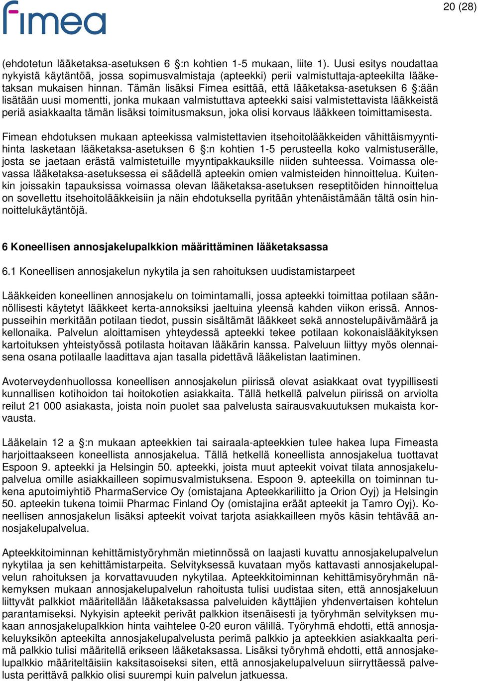 Tämän lisäksi Fimea esittää, että lääketaksa-asetuksen 6 :ään lisätään uusi momentti, jonka mukaan valmistuttava apteekki saisi valmistettavista lääkkeistä periä asiakkaalta tämän lisäksi