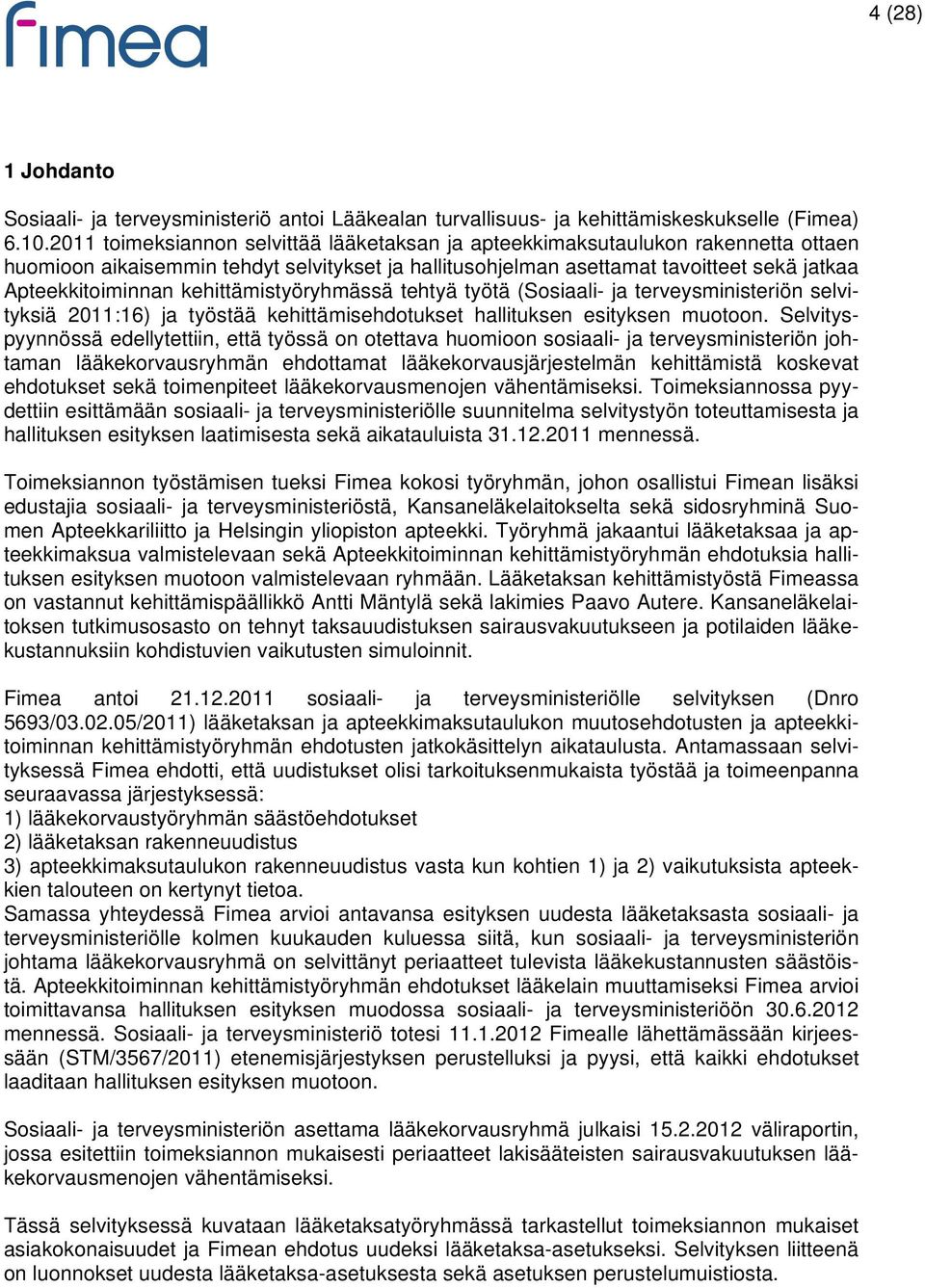 kehittämistyöryhmässä tehtyä työtä (Sosiaali- ja terveysministeriön selvityksiä 2011:16) ja työstää kehittämisehdotukset hallituksen esityksen muotoon.