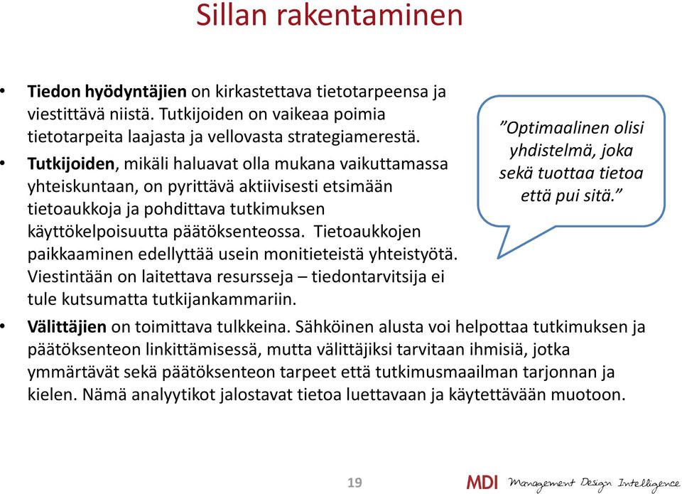 Tietoaukkojen paikkaaminen edellyttää usein monitieteistä yhteistyötä. Viestintään on laitettava resursseja tiedontarvitsija ei tule kutsumatta tutkijankammariin.