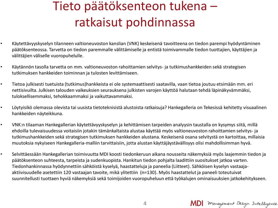 valtioneuvoston rahoittamien selvitys- ja tutkimushankkeiden sekä strategisen tutkimuksen hankkeiden toiminnan ja tulosten levittämiseen.