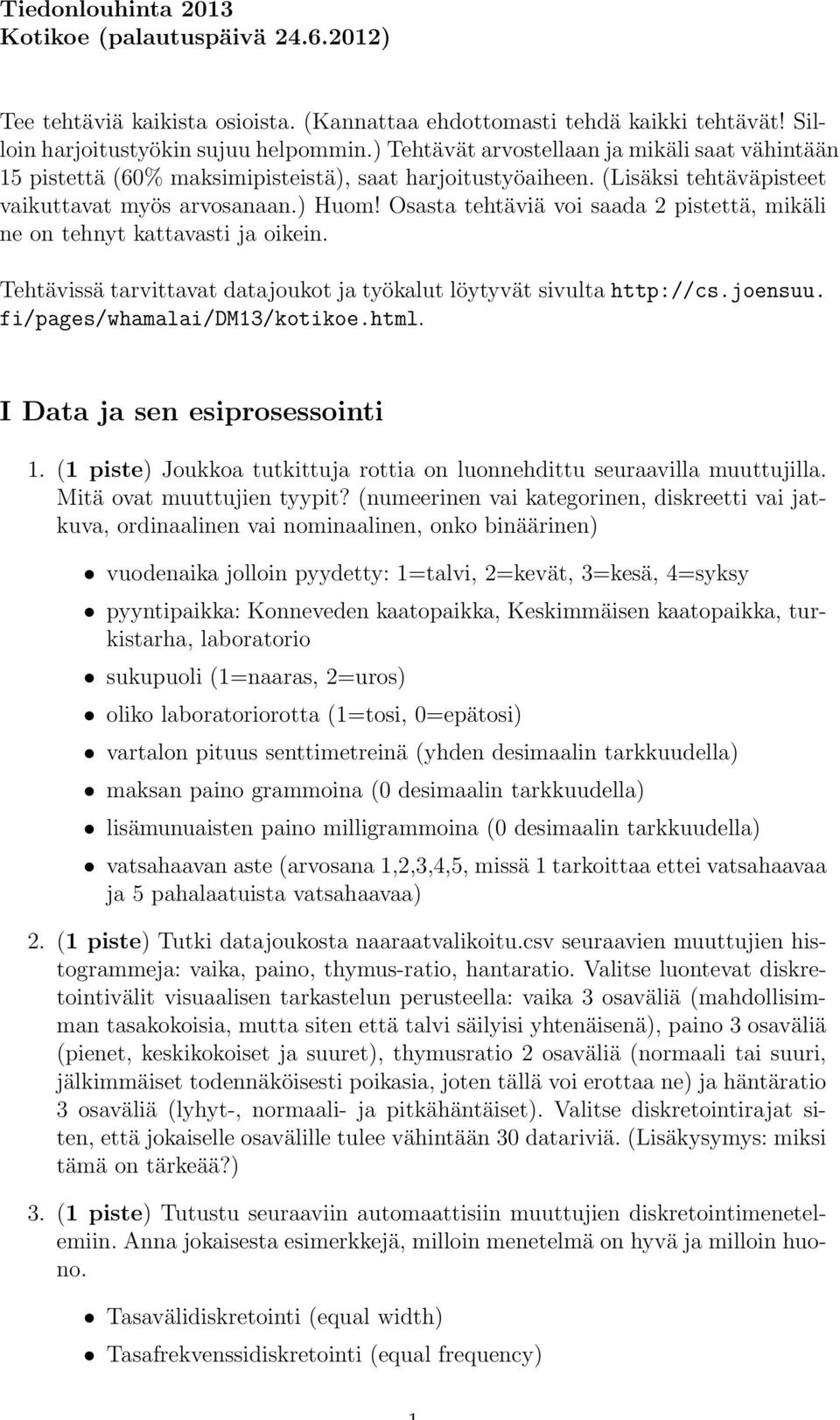 Osasta tehtäviä voi saada 2 pistettä, mikäli ne on tehnyt kattavasti ja oikein. Tehtävissä tarvittavat datajoukot ja työkalut löytyvät sivulta http://cs.joensuu. fi/pages/whamalai/dm13/kotikoe.html.