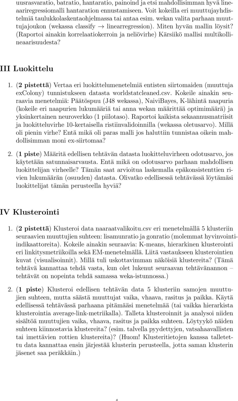 (Raportoi ainakin korrelaatiokerroin ja neliövirhe) Kärsiikö mallisi multikollineaarisuudesta? III Luokittelu 1.