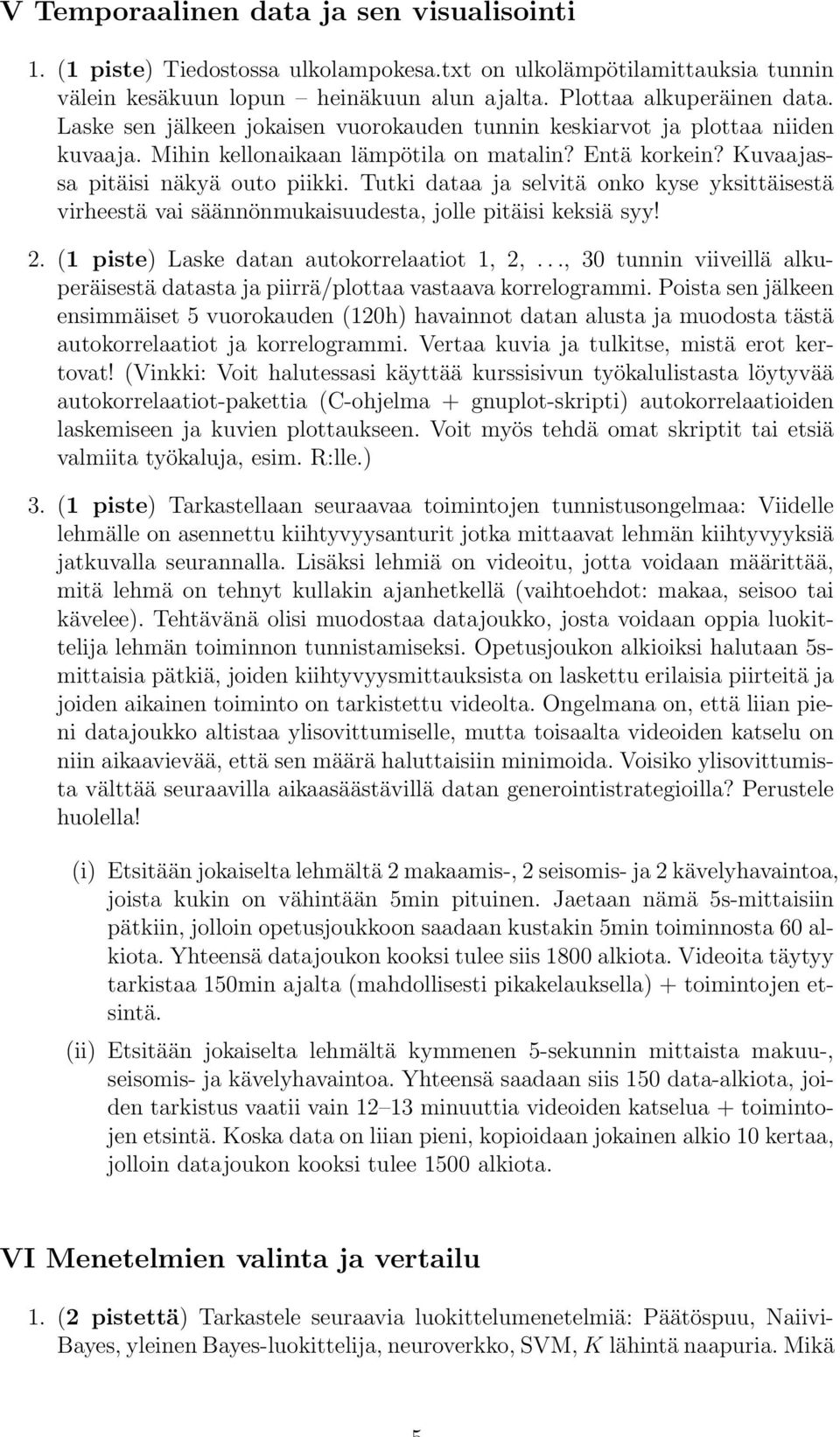 Tutki dataa ja selvitä onko kyse yksittäisestä virheestä vai säännönmukaisuudesta, jolle pitäisi keksiä syy! 2. (1 piste) Laske datan autokorrelaatiot 1, 2,.