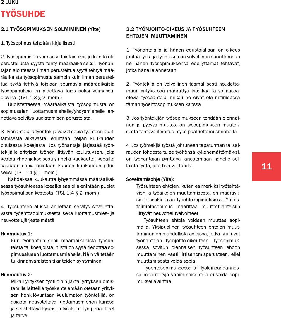 voimassaolevina. (TSL 1:3 2. mom.) Uudistettaessa määräaikaista työsopimusta on sopimusalan luottamusmiehelle/yhdysmiehelle annettava selvitys uudistamisen perusteista. 3.